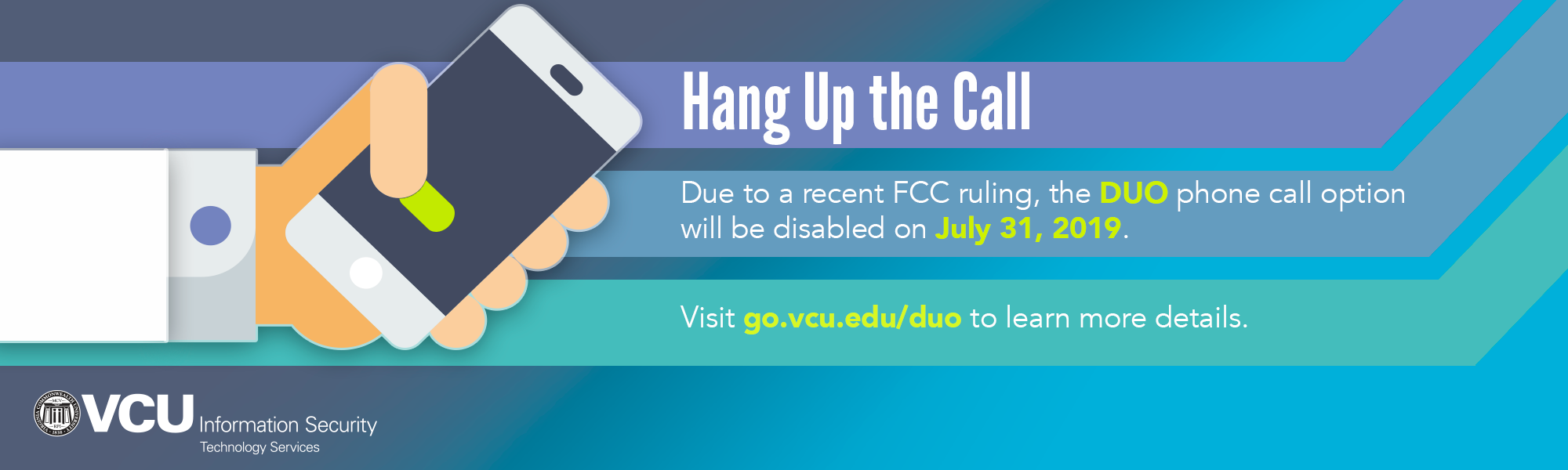 Graphic of a hand holding a cell phone with text: Hang up the call. due to recent FCC ruling, the DUO phone call option will be disabled on july 31, 2019. Visit go.vcu.edu/duo to learn more details